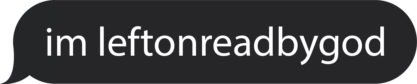 an ios message bubble with the text 'im leftonreadbygod' inside